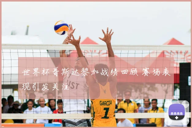 世界杯哥斯达黎加战绩回顾 赛场表现引发关注