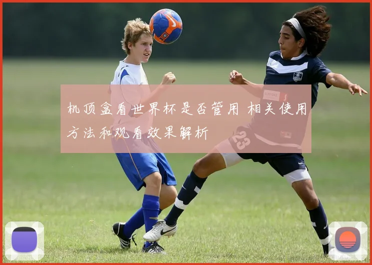 机顶盒看世界杯是否管用 相关使用方法和观看效果解析
