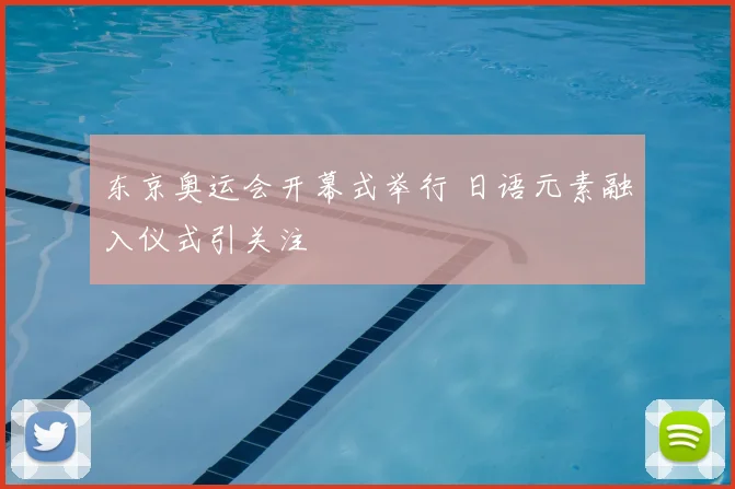 东京奥运会开幕式举行 日语元素融入仪式引关注