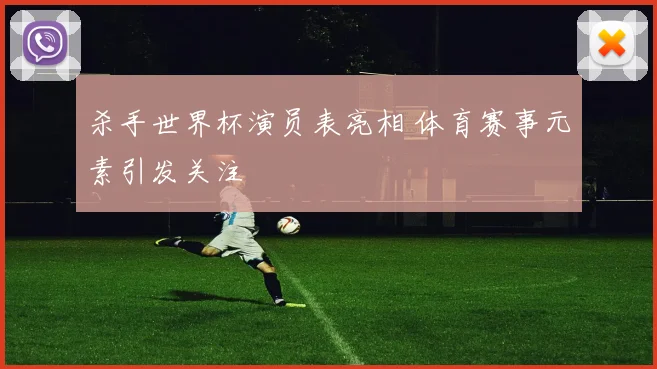 杀手世界杯演员表亮相 体育赛事元素引发关注