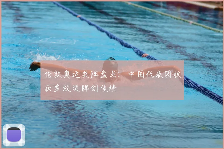 伦敦奥运奖牌盘点:中国代表团收获多枚奖牌创佳绩