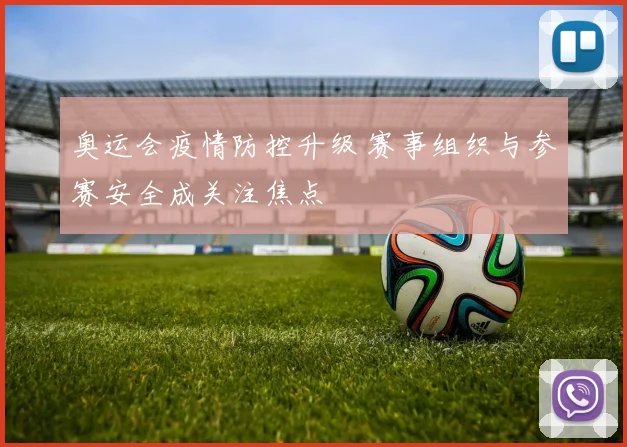 奥运会疫情防控升级 赛事组织与参赛安全成关注焦点