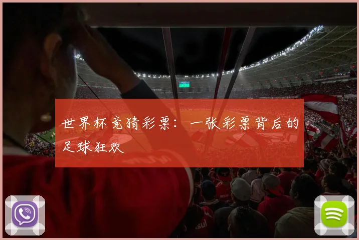 世界杯竞猜彩票：一张彩票背后的足球狂欢