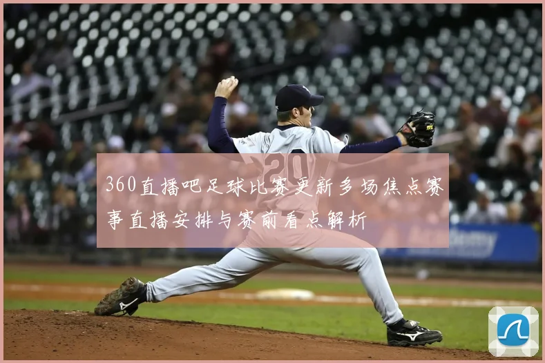 360直播吧足球比赛更新多场焦点赛事直播安排与赛前看点解析