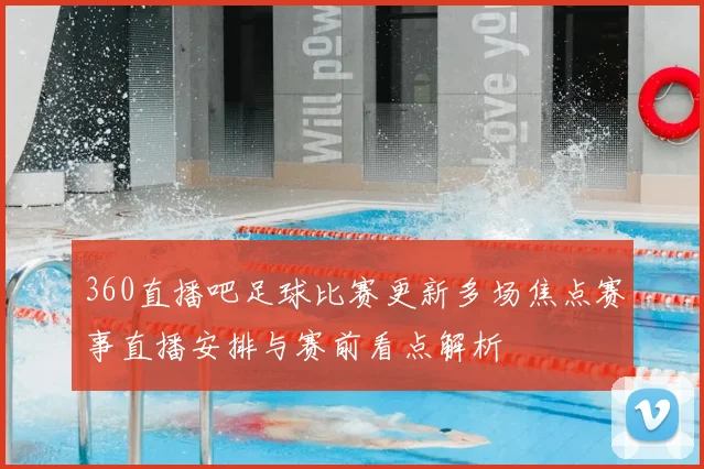 360直播吧足球比赛更新多场焦点赛事直播安排与赛前看点解析
