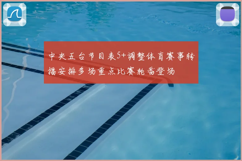 中央五台节目表5+调整体育赛事转播安排多场重点比赛轮番登场